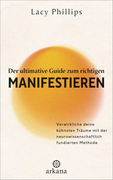 Der ultimative Guide zum richtigen Manifestieren: Verwirkliche deine kühnsten Träume mit der neurowissenschaftlich fundierten Methode - Manifestations-Expertin mit einer beeindruckenden Erfolgsrate