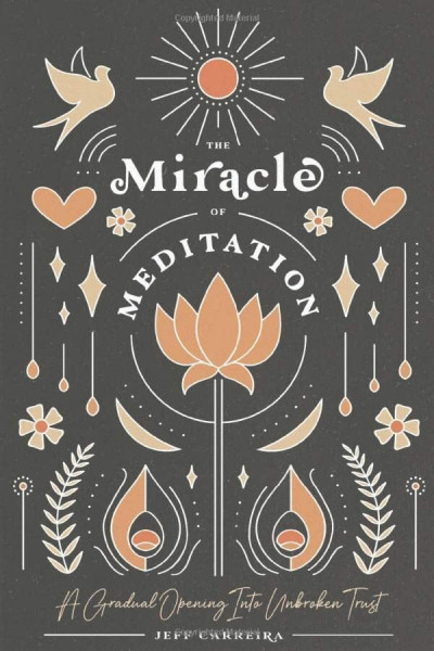 The Miracle of Meditation: A Gradual Opening into Unbroken Trust