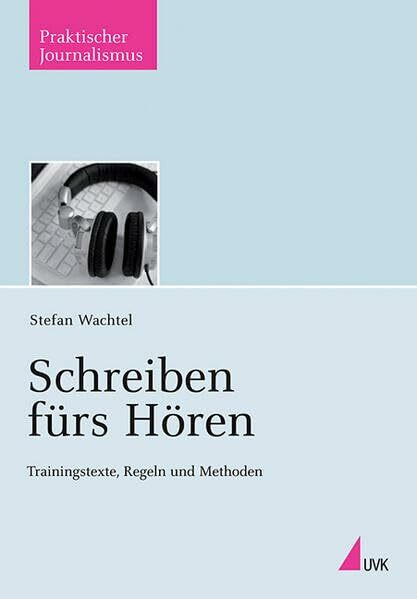 Schreiben fürs Hören: Trainingstexte, Regeln und Methoden (Praktischer Journalismus)