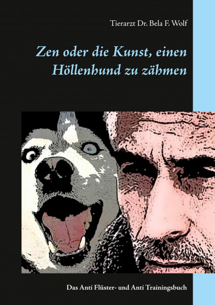 Zen oder die Kunst, einen Höllenhund zu zähmen: Das Anti Flüster- und Anti Trainingsbuch