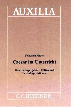Auxilia / Caesar im Unterricht: Unterrichtshilfen für den Lateinlehrer / Unterrichtsprojekte - Hilfsmittel - Textinterpretationen
