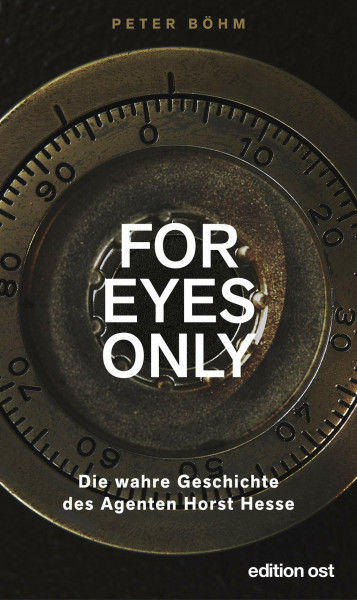 »For eyes only«: Die wahre Geschichte des Agenten Horst Hesse (edition ost)