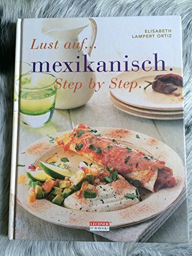 Lust auf mexikanisch. Step by Step. Verlockender Genuss aus würziger Küche