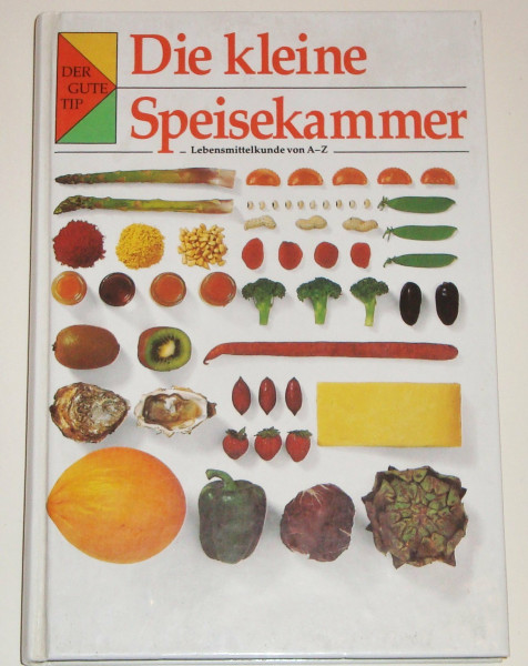 Der Gute Tip - Die kleine Speisekammer: Lebensmittelkunde von A - Z