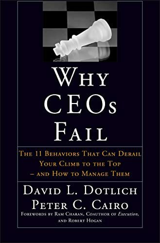 Why CEOs Fail: The 11 Behaviors That Can Derail Your Climb to the Top - And How to Manage Them (Jossey-Bass Leadership Series)