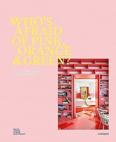 Who's Afraid of Pink, Orange, and Green?: Colourful Living and Interiors: Colourful Living & Interiors