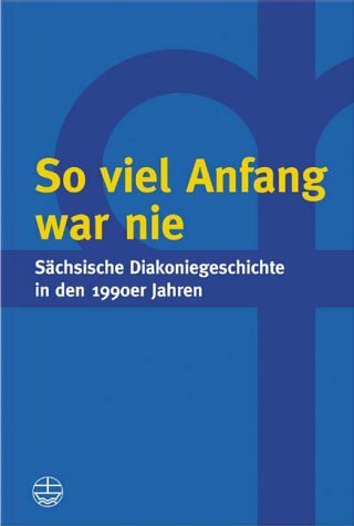 So viel Anfang war nie: Sächsische Diakoniegeschichte in den 1990er Jahren