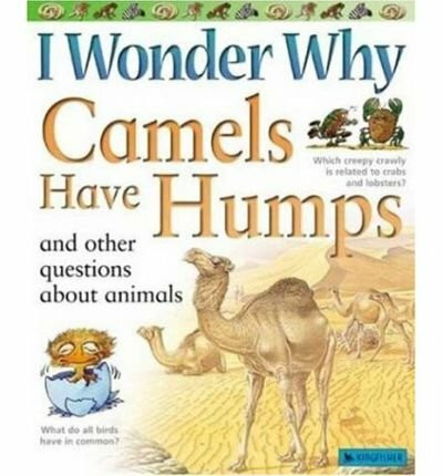 I Wonder Why Camels Have Humps and Other Questions about Animals (I wonder why series)