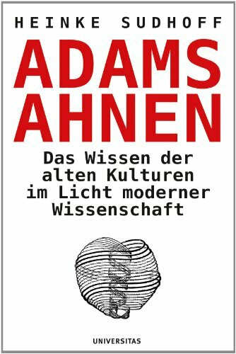 Adams Ahnen: Das Wissen der alten Kulturen im Licht moderner Wissenschaft