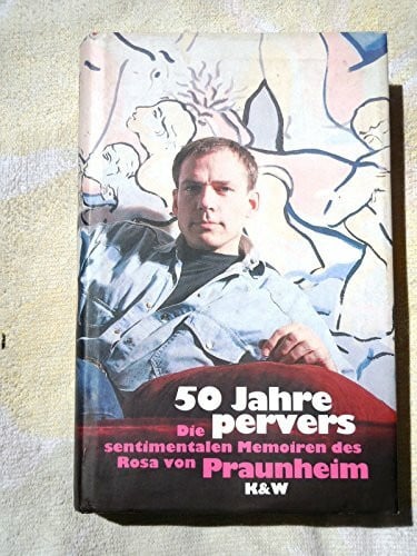 Fünfzig Jahre pervers: die sentimentalen Memoiren des Rosa von Praunheim