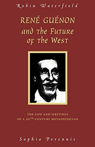 Rene Guenon and the Future of the West: The Life and Writings of a 20th-Century Metaphysician