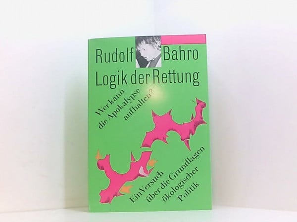 Logik der Rettung: Wer kann die Apokalypse aufhalten? Ein Versuch über die Grundlagen ökologischer Politik