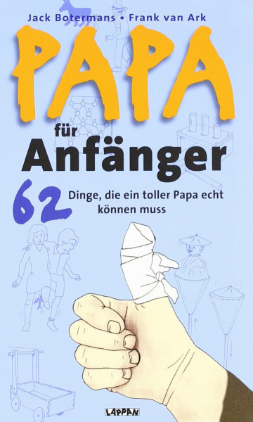 Papa für Anfänger: 62 Dinge, die ein toller Pap echt können muss