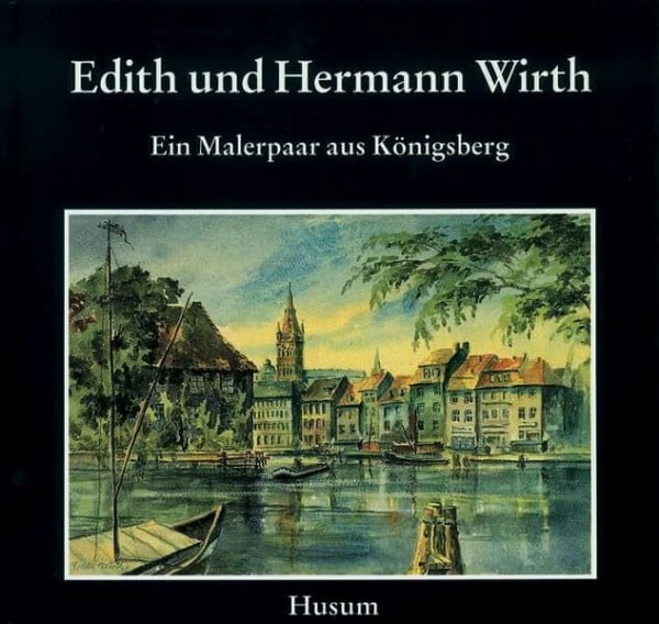 Edith und Hermann Wirth. Ein Künstlerpaar aus Ostpreußen: Ein Künstlerehepaar aus Ostpreußen