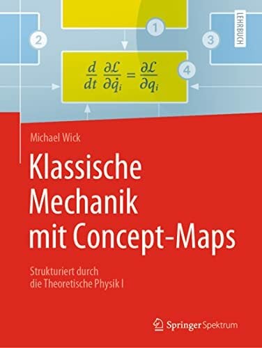 Klassische Mechanik mit Concept-Maps: Strukturiert durch die Theoretische Physik I Klassische Mechanik mit Concept-Maps: Strukturiert durch die Theoretische Physik I