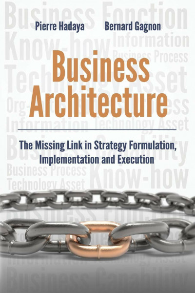 Business Architecture: The Missing Link in Strategy Formulation, Implementation and Execution