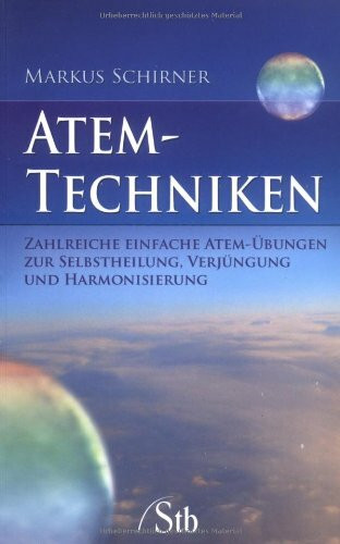 Atem-Techniken: Zahlreiche einfache Atem-Übungen zur Selbstheilung, Verjüngung und Harmonisierung