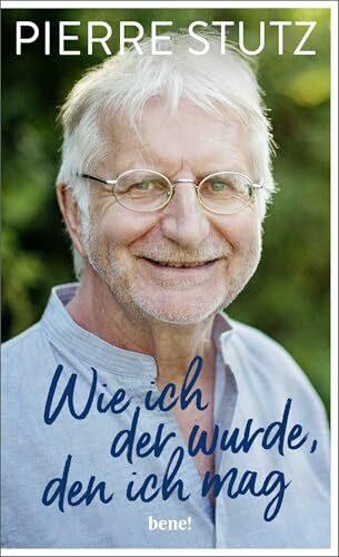 Wie ich der wurde, den ich mag: Die bewegende Autobiografie eines der gefragtesten spirituellen Lehrer unserer Zeit – zum 70. Geburtstag von Pierre Stutz