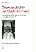 Orgelgeschichte der Stadt Dortmund: Eine Dokumentation von den Anfängen bis ins 20. Jahrhundert