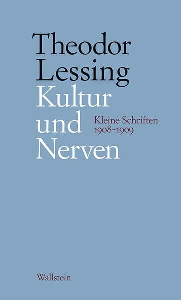 Kultur und Nerven: Kleine Schriften 1908-1909 (Schriften in Einzelausgaben) (Theodor Lessing: Schriften in Einzelausgaben)