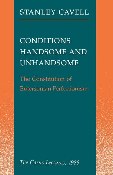 Conditions Handsome and Unhandsome: The Constitution of Emersonian Perfectionism: The Carus Lectures, 1988 (Paul Carus Lectures)