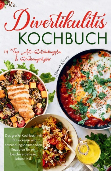 Divertikulitis Kochbuch - Das große Kochbuch mit 150 leckeren und entzündungshemmenden Rezepten für ein beschwerdefreies Leben!