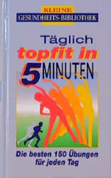 Täglich topfit in 5 Minuten: Die besten Übungen für jeden Tag (Kleine Gesundheitsbibliothek)