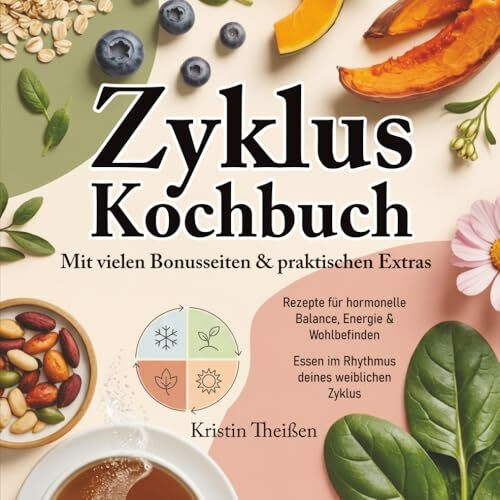 Dein ZyklusKochbuch, Rezepte für hormonelle Balance, Energie & Wohlbefinden und Blutzuckerstabilität in jeder Zyklusphase: Essen im Rhythmus deines weiblichen Zyklus