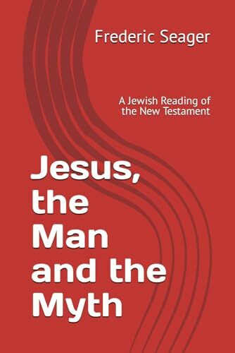 Jesus, the Man and the Myth: A Jewish Reading of the New Testament