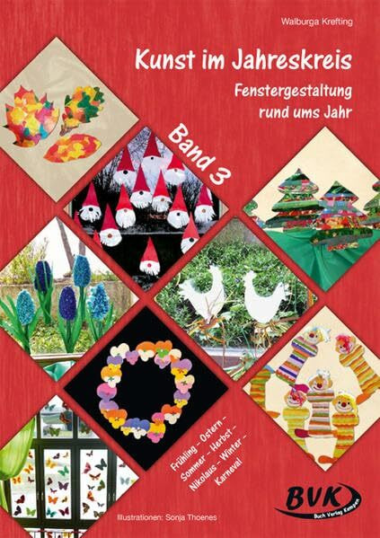 Kunst im Jahreskreis: Fenstergestaltung rund ums Jahr: Fenstergestaltung rund ums Jahr: Herbst – Nikolaus – Weihnachten – Winter – Karneval – Frühling – Ostern – Sommer