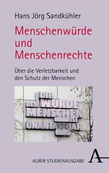 Menschenwürde und Menschenrechte: Über die Verletzbarkeit und den Schutz der Menschen