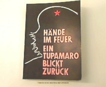 Hände im Feuer. Ein Tupamaro blickt zurück