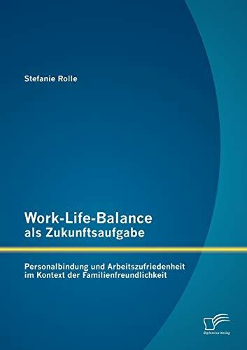 Work-Life-Balance als Zukunftsaufgabe: Personalbindung und Arbeitszufriedenheit im Kontext der Familienfreundlichkeit