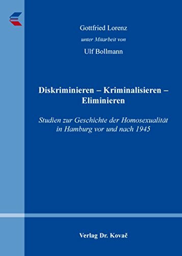 Diskriminieren – Kriminalisieren – Eliminieren: Studien zur Geschichte der Homosexualität in Hamburg vor und nach 1945 (Studien zur Zeitgeschichte)