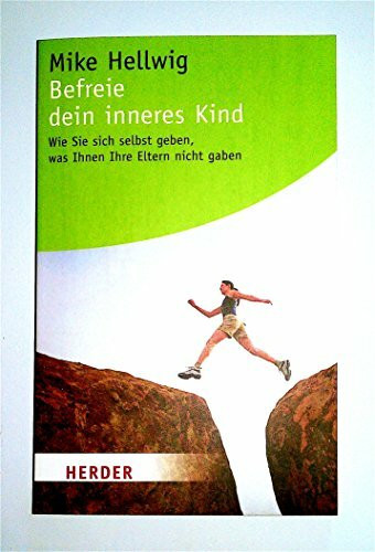 Befreie dein inneres Kind: Wie Sie sich selbst geben, was Ihnen Ihre Eltern nicht gaben (HERDER spektrum)