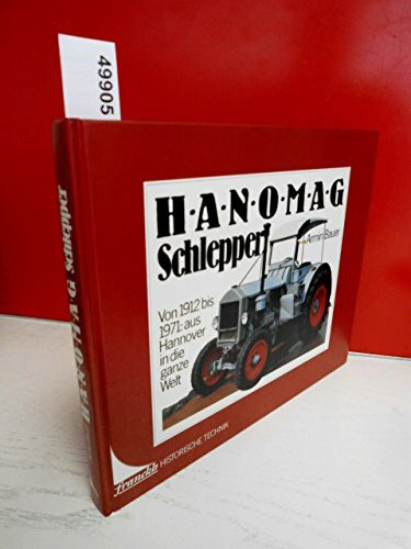 Hanomag- Schlepper. Von 1912 bis 1971: aus Hannover in die ganze Welt