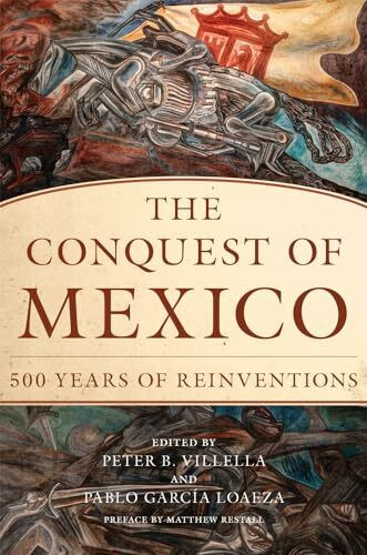 The Conquest of Mexico: 500 Years of Reinventions