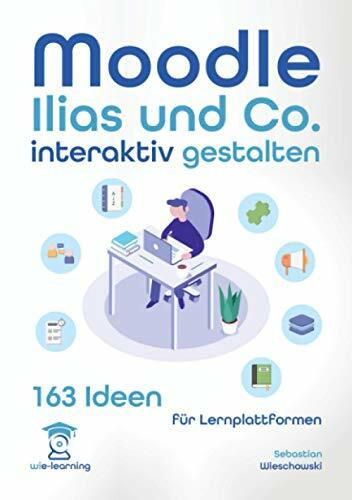 Lernplattform interaktiv gestalten. 163 Ideen für Moodle, Ilias und Co. (wie-learning, Band 6)