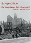 Es regnet Feuer! Die Magdeburger Schreckensnacht am 16. Januar 1945: Deutsche Städte im Bombenkrieg