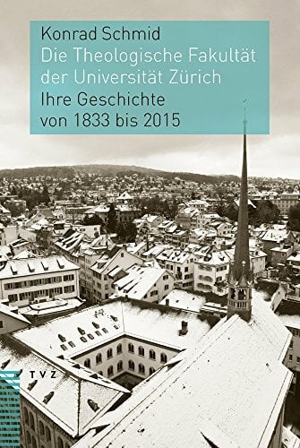 Die Theologische Fakultät der Universität Zürich: Ihre Geschichte von 1833 bis 2015 Die Theologische Fakultät der Universität Zürich: Ihre Geschichte von 1833 bis 2015