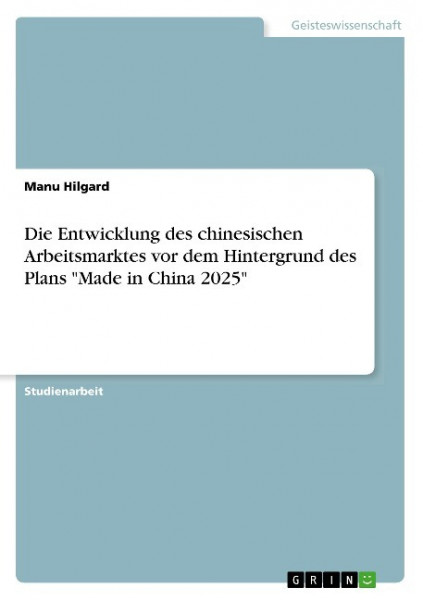 Die Entwicklung des chinesischen Arbeitsmarktes vor dem Hintergrund des Plans "Made in China 2025"