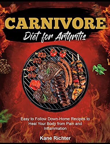 Carnivore Diet for Arthritis: Easy to Follow Down- Home Recipes to Heal Your Body from Pain and Inflammation