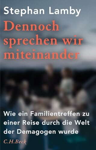 Dennoch sprechen wir miteinander: Wie ein Familientreffen zu einer Reise durch die Welt der Demagogen wurde Dennoch sprechen wir miteinander: Wie ein Familientreffen zu einer Reise durch die Welt der Demagogen wurde
