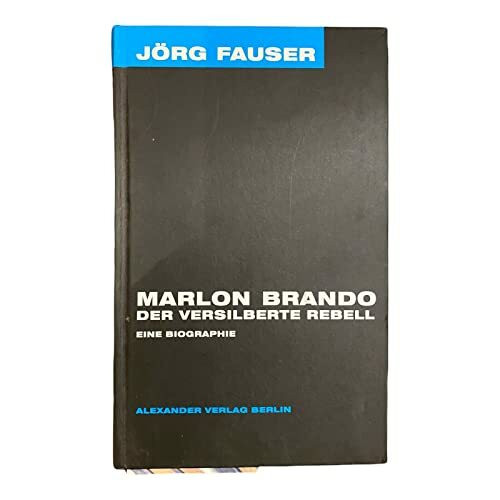 Marlon Brando - Der versilberte Rebell. Jörg-Fauser-Edition Bd. 1: Eine Biographie. Mit e. Nachw. v. Michael Althen u. e. Gespräch m. Monika Nüchtern