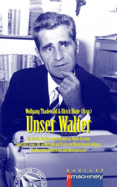 UNSER WALTER: Ein kleines Büchlein zum Gedenken an Walter Ernsting anlässlich seines 100. Geburtstags – mit Texten von Weggefährten, Kollegen und ... und Weitergereisten (AdR - Außer der Reihe)