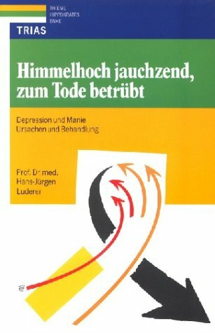 Himmelhoch jauchzend, zum Tode betrübt: Depression und Manie: Ursachen und Behandlung (Medizin & Gesundheit)