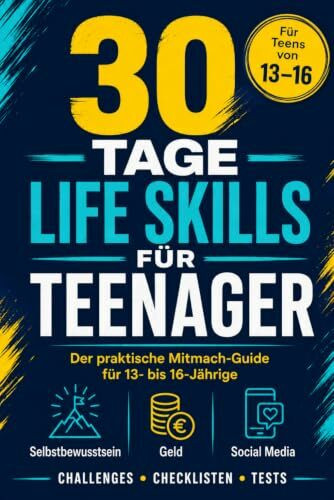 30 Tage Life Skills für Teenager: Der praktische Mitmach-Guide für 13- bis 16-Jährige: Selbstbewusstsein stärken, Geld verstehen, Social Media meistern und den Alltag selbstständig bewältigen