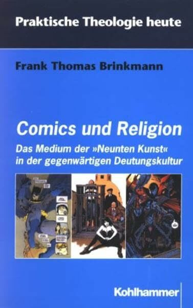 Comics und Religion. Das Medium der "Neuenten Kunst" in der gegenwärtigen Deutungskultur (Praktische Theologie heute)