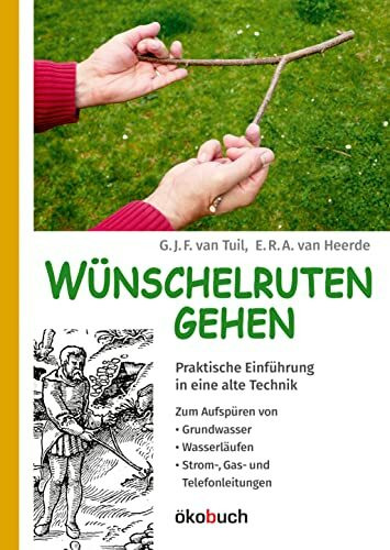 Wünschelruten-Gehen: Praktische Einführung in eine alte Technik; Aufspüren von Grundwasser, Wasserläufen, Strom-, Gas- und Telefonleitungen