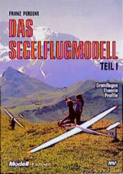 Trilogie - Das Segelflugmodell: Das Segelflugmodell, Teil 1. Grundlagen - Theorie - Profile